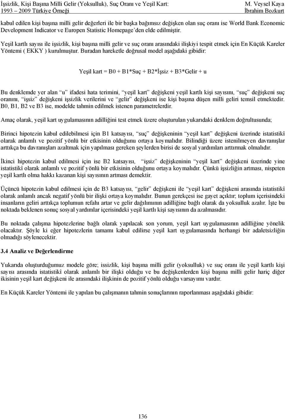 Buradan hareketle doğrusal model aşağıdaki gibidir: Yeşil kart = B0 + B1*Suç + B2*İşsiz + B3*Gelir + u Bu denklemde yer alan u ifadesi hata terimini, yeşil kart değişkeni yeşil kartlı kişi sayısını,