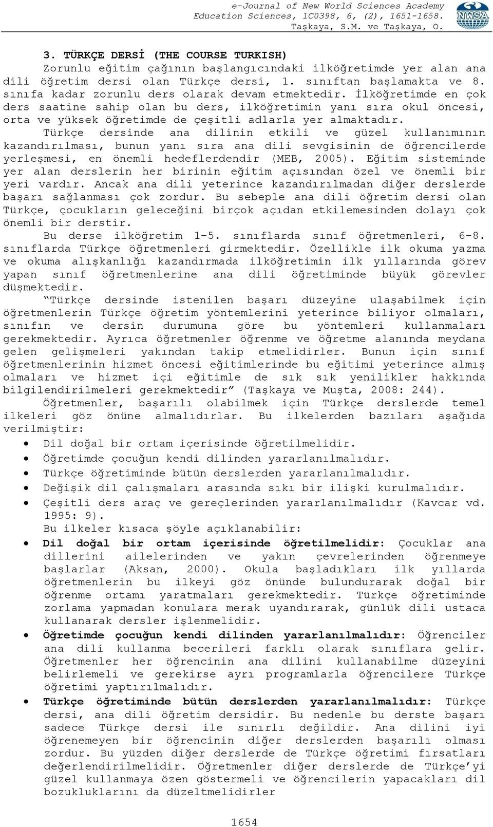 Türkçe dersinde ana dilinin etkili ve güzel kullanımının kazandırılması, bunun yanı sıra ana dili sevgisinin de öğrencilerde yerleşmesi, en önemli hedeflerdendir (MEB, 2005).