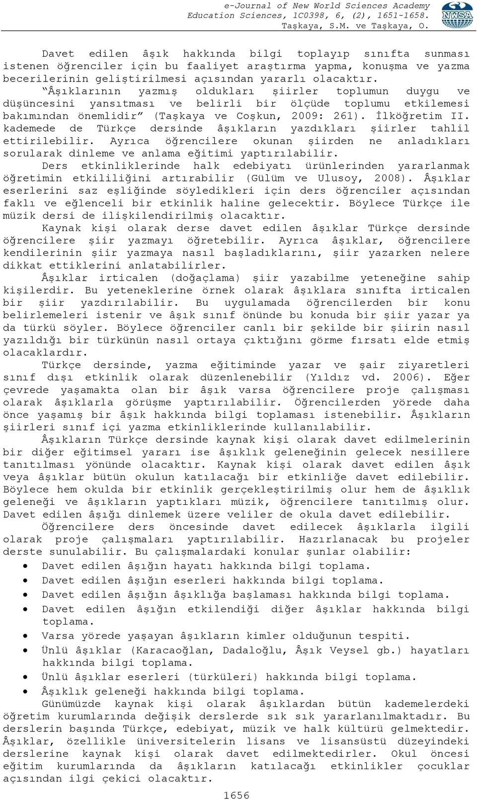 kademede de Türkçe dersinde âşıkların yazdıkları şiirler tahlil ettirilebilir. Ayrıca öğrencilere okunan şiirden ne anladıkları sorularak dinleme ve anlama eğitimi yaptırılabilir.