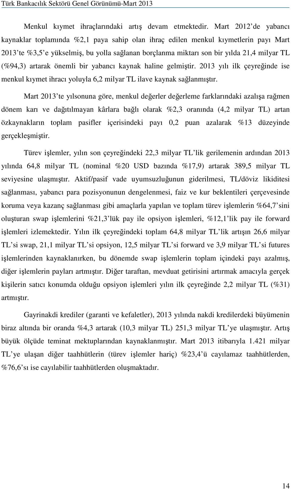 (%94,3) artarak önemli bir yabancı kaynak haline gelmiştir. 2013 yılı ilk çeyreğinde ise menkul kıymet ihracı yoluyla 6,2 milyar TL ilave kaynak sağlanmıştır.