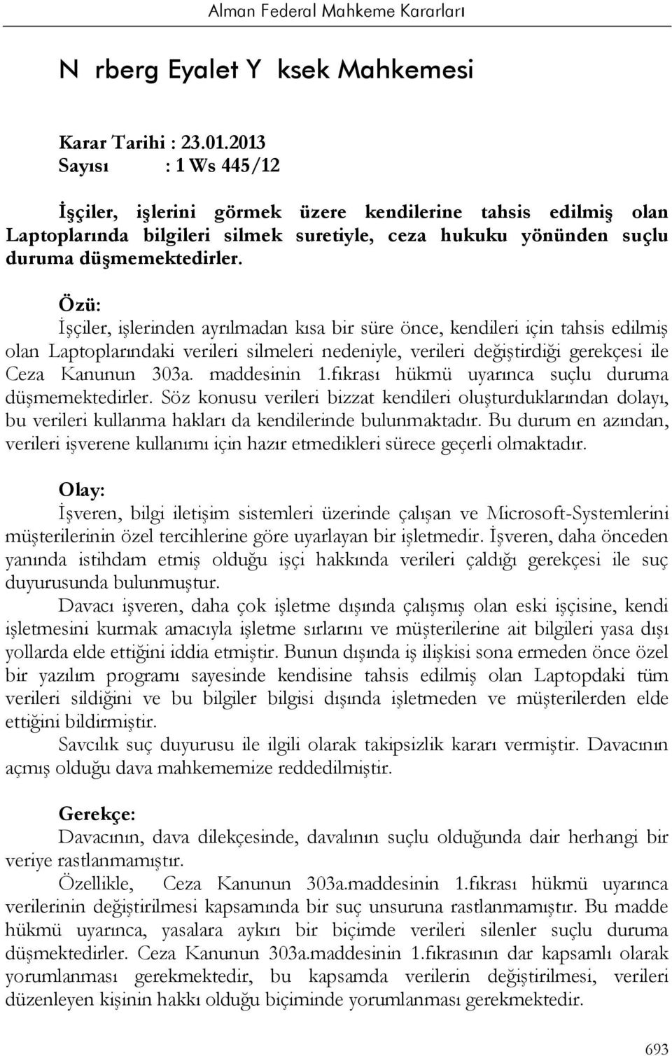 Özü: İşçiler, işlerinden ayrılmadan kısa bir süre önce, kendileri için tahsis edilmiş olan Laptoplarındaki verileri silmeleri nedeniyle, verileri değiştirdiği gerekçesi ile Ceza Kanunun 303a.