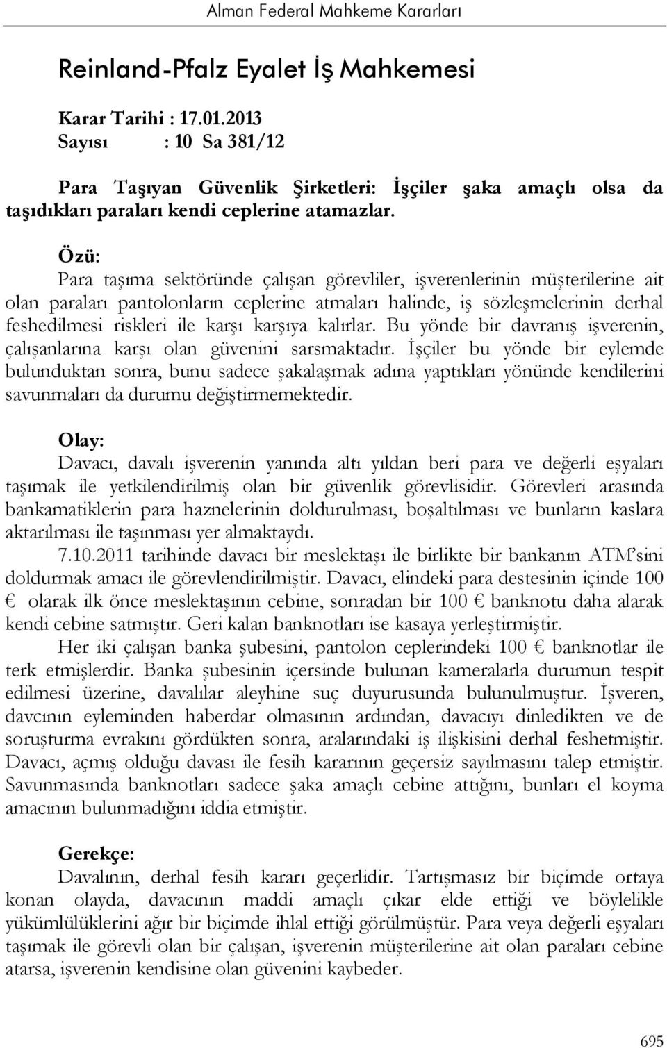 karşıya kalırlar. Bu yönde bir davranış işverenin, çalışanlarına karşı olan güvenini sarsmaktadır.