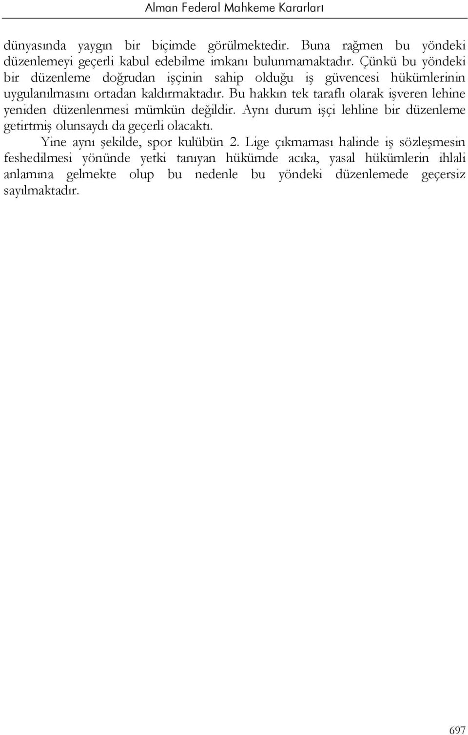 Bu hakkın tek taraflı olarak işveren lehine yeniden düzenlenmesi mümkün değildir. Aynı durum işçi lehline bir düzenleme getirtmiş olunsaydı da geçerli olacaktı.