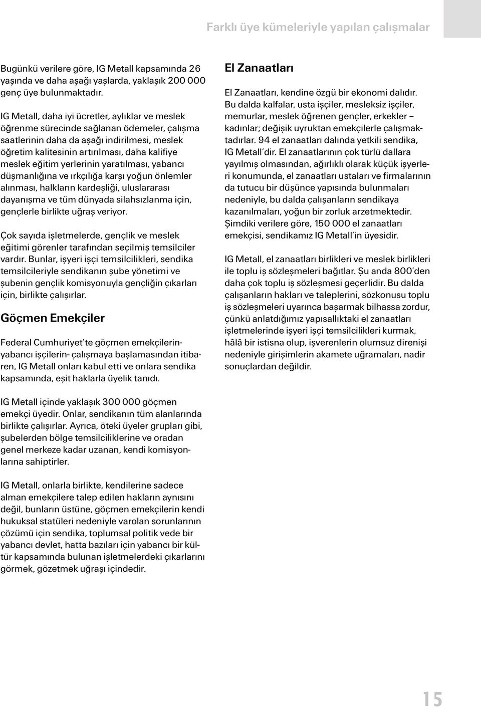 eğitim yerlerinin yaratılması, yabancı düşmanlığına ve ırkçılığa karşı yoğun önlemler alınması, halkların kardeşliği, uluslararası dayanışma ve tüm dünyada silahsızlanma için, gençlerle birlikte