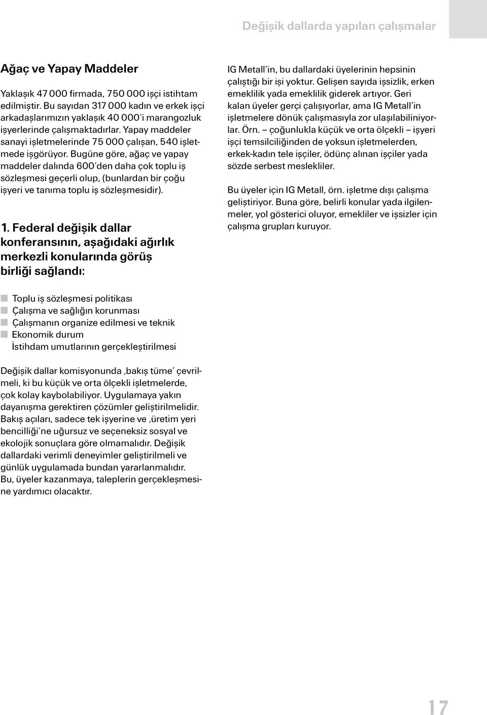 Bugüne göre, ağaç ve yapay maddeler dalında 600 den daha çok toplu iş sözleşmesi geçerli olup, (bunlardan bir çoğu işyeri ve tanıma toplu iş sözleşmesidir). 1.