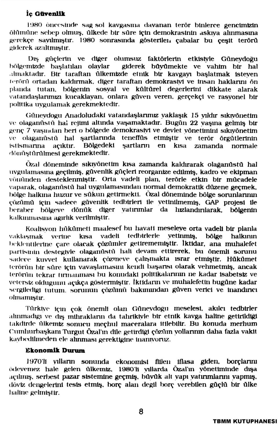 Dış güçlerin ve diğer olumsuz faktörlerin etkistyle Güneydoğu bölgemizde başlatılan olaylar giderek büyümekte ve vahim bir hal almaktadır.