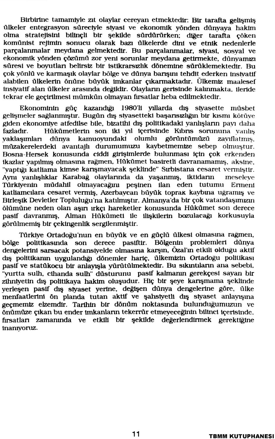 Bu parçalanmalar, siyasi, sosyal ve ekonomik yönden çözümü zor yem sorunlar meydana getirmekte, dünyamızı süresi ve boyutları belirsiz bir İstikrarsızlık dönemine sürüklemektedir.