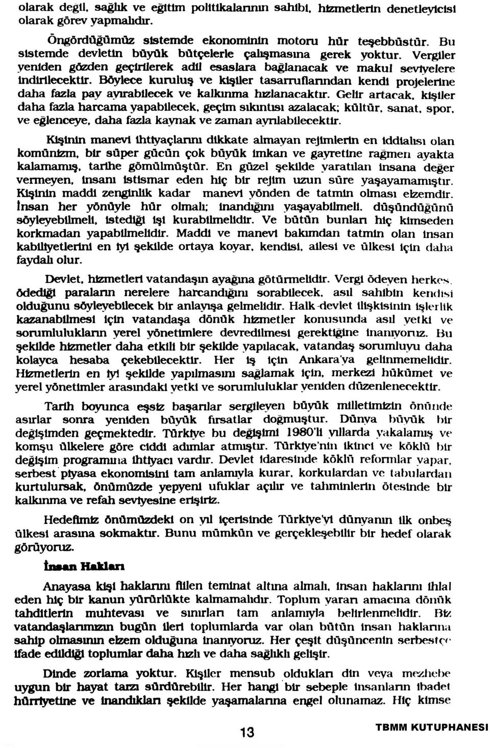 Böylece kuruluş ve kişiler tasarruflarından kendi projelerine daha fazla pay ayırabilecek ve kalkınma hızlanacaktır.