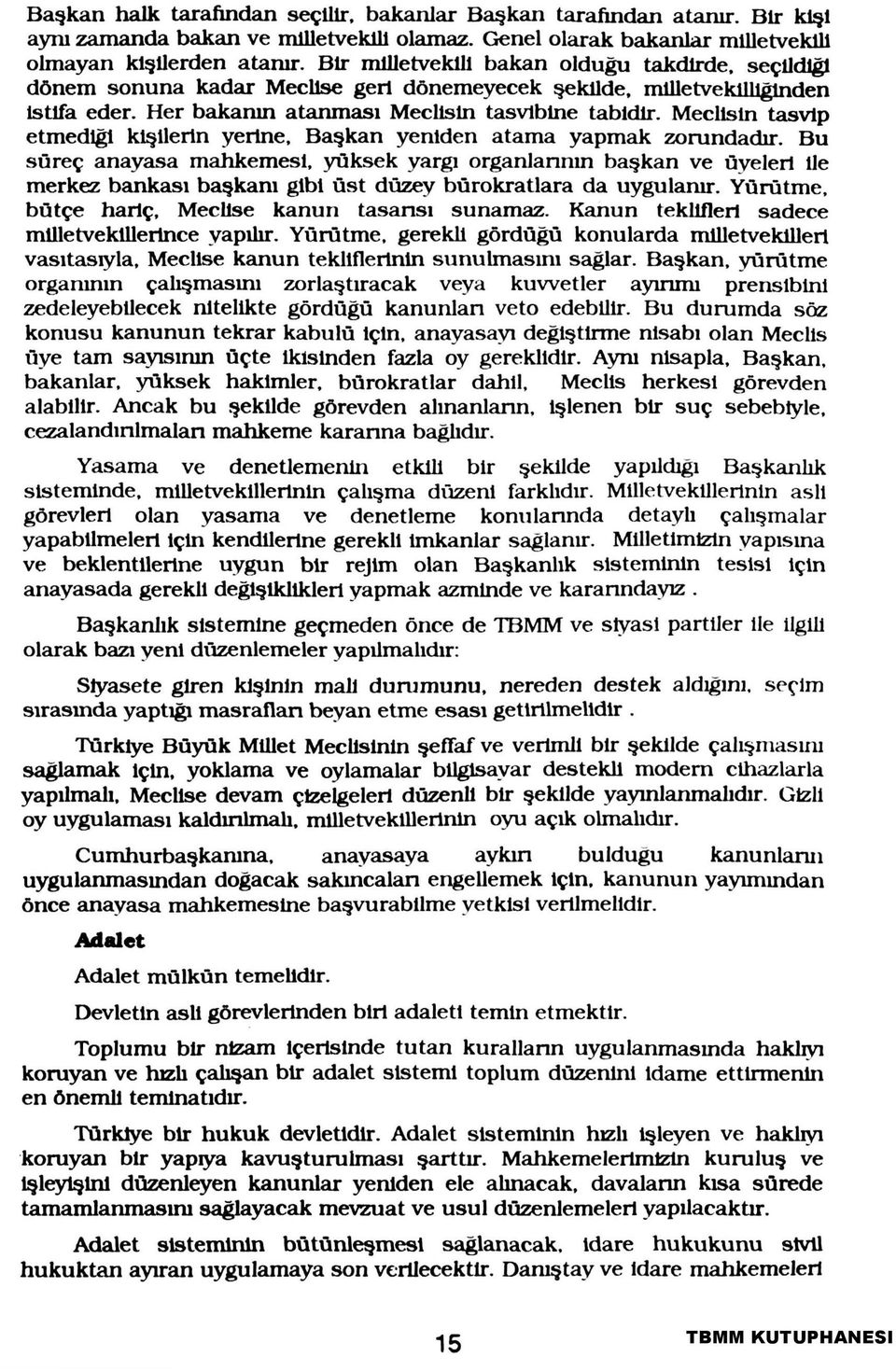 Meclisin tasvip etmediği kişilerin yerine, Başkan yeniden atama yapmak zorundadır.