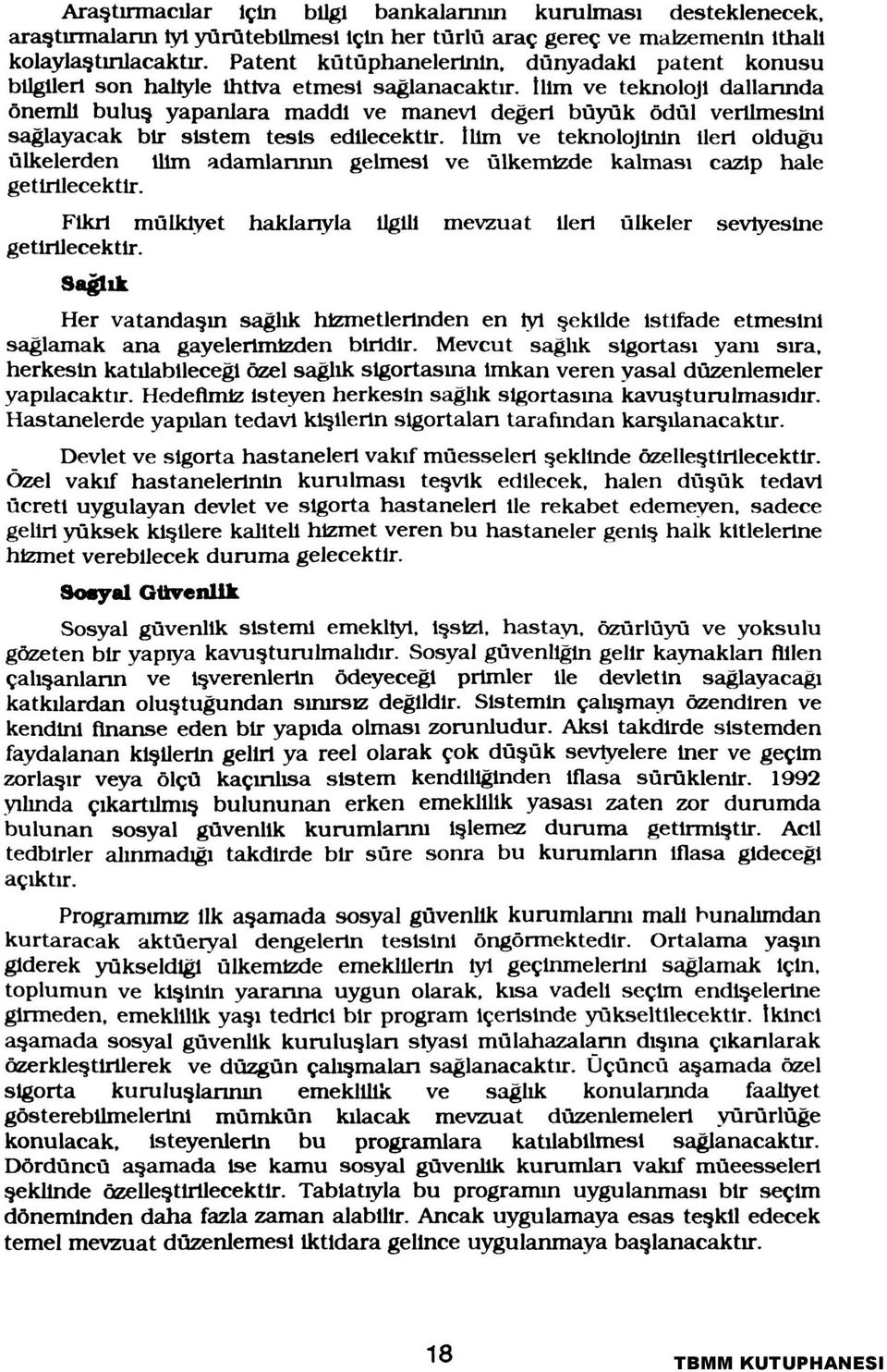 sağlayacak bir sistem tesis edilecektir. İlim ve teknolojinin ileri olduğu ülkelerden ilim adamlarının gelmesi ve ülkemizde kalması cazip hale getirilecektir.