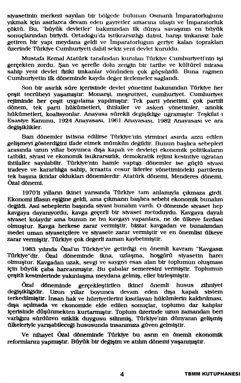 Ortadoğu'da İstikrarsızlığı daimi, banşı İmkansız hale getiren bir yapı meydana geldi ve İmparatorluğun geriye kalan topraklan üzerinde Türkiye Cumhuriyeti dahil sekiz yeni devlet kuruldu.