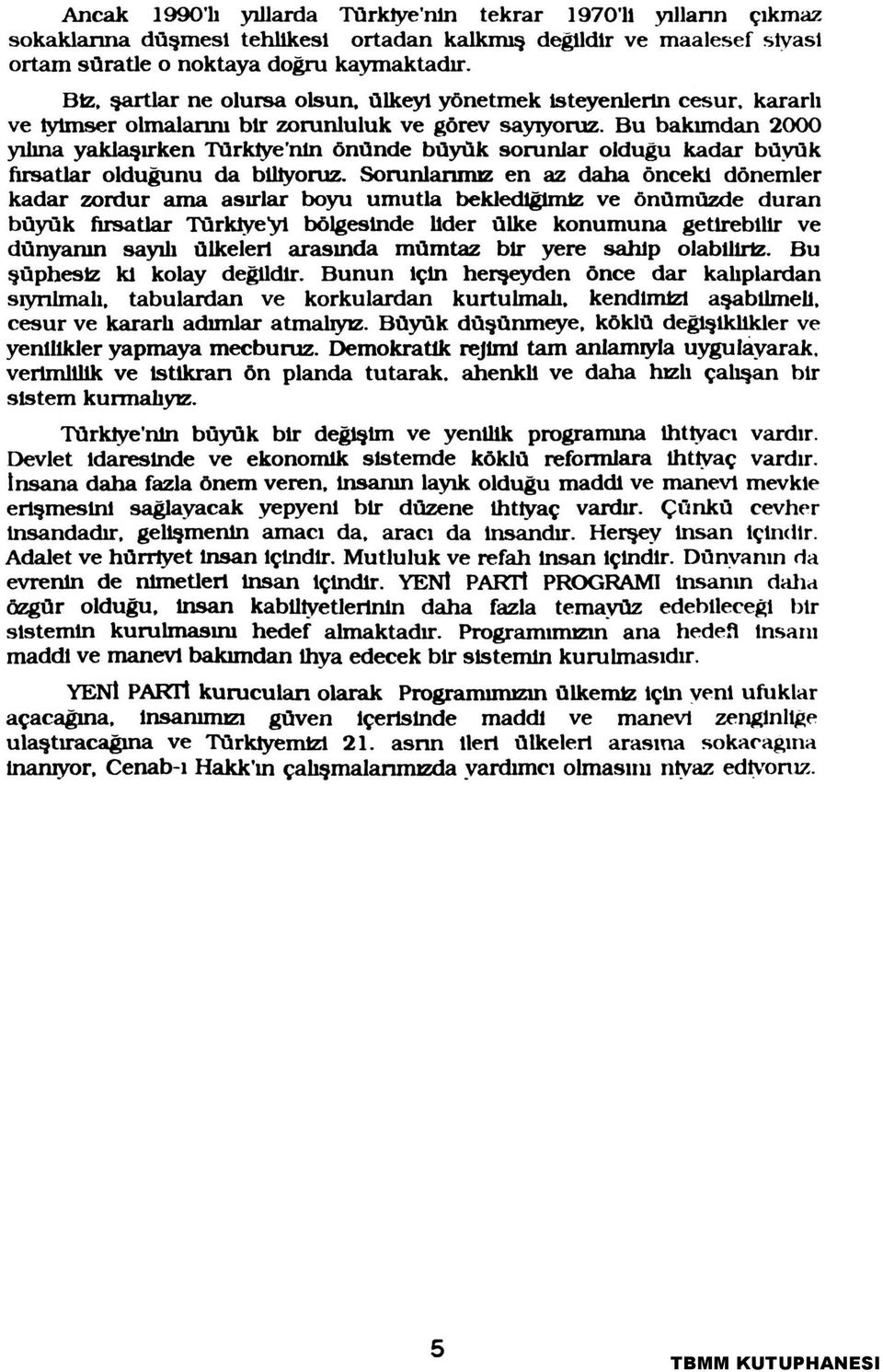 Bu bakımdan 2000 yılma yaklaşırken Türkiye'nin önünde büyük sorunlar olduğu kadar büyük fırsatlar olduğunu da biliyoruz.