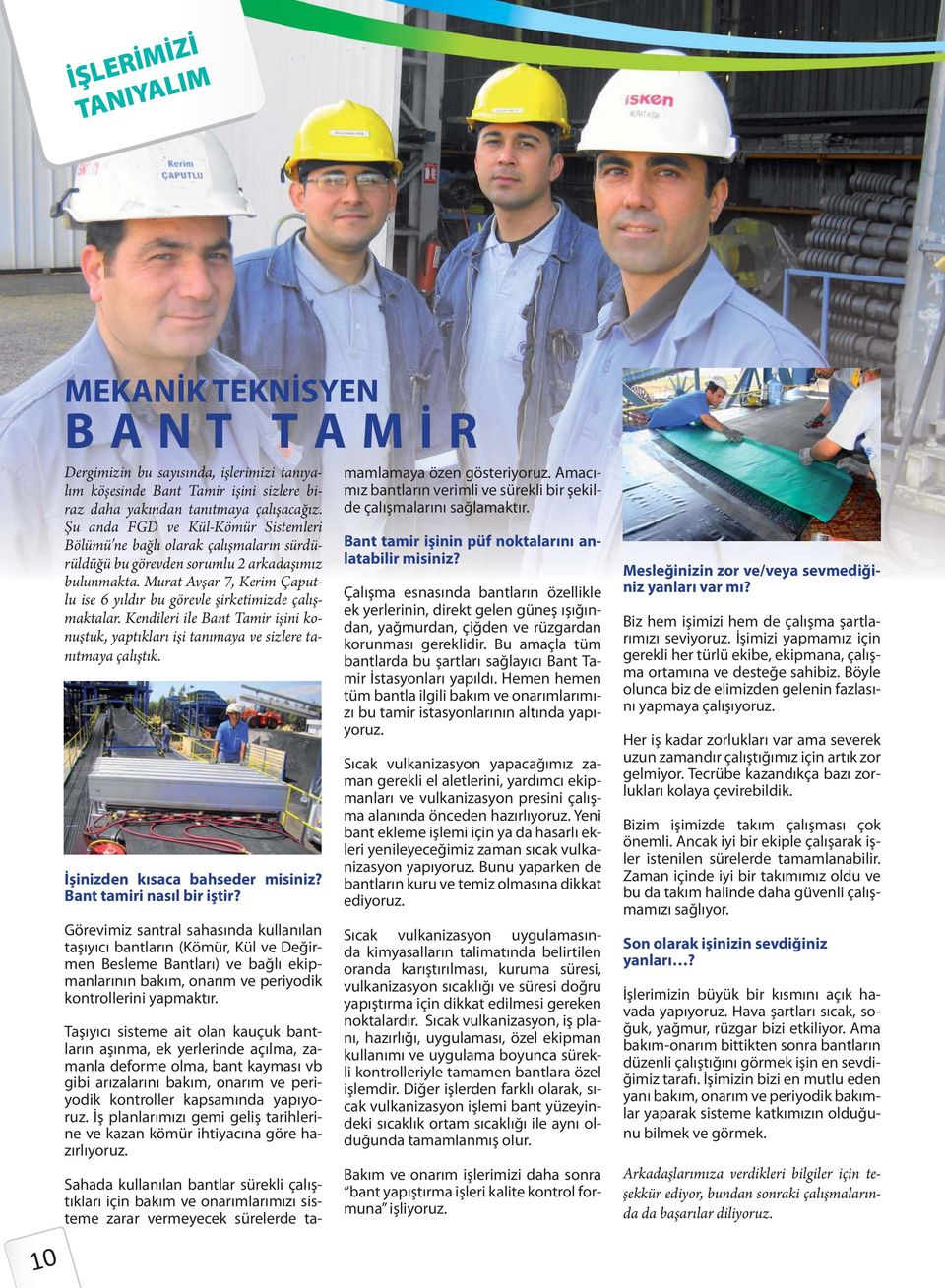 Murat Avşar 7, Kerim Çaputlu ise 6 yıldır bu görevle şirketimizde çalışmaktalar. Kendileri ile Bant Tamir işini konuştuk, yaptıkları işi tanımaya ve sizlere tanıtmaya çalıştık.