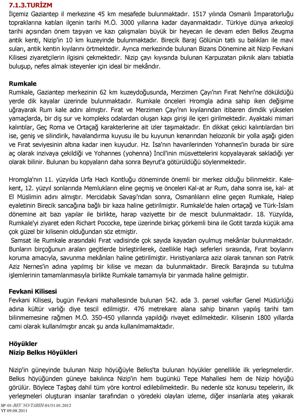 Birecik Baraj Gölünün tatlı su balıkları ile mavi suları, antik kentin kıyılarını örtmektedir. Ayrıca merkezinde bulunan Bizans Dönemine ait Nizip Fevkani Kilisesi ziyaretçilerin ilgisini çekmektedir.