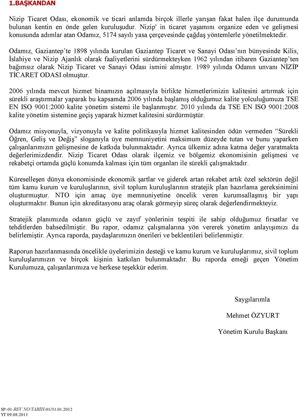 Odamız, Gaziantep te 1898 yılında kurulan Gaziantep Ticaret ve Sanayi Odası nın bünyesinde Kilis, İslahiye ve Nizip Ajanlık olarak faaliyetlerini sürdürmekteyken 1962 yılından itibaren Gaziantep ten