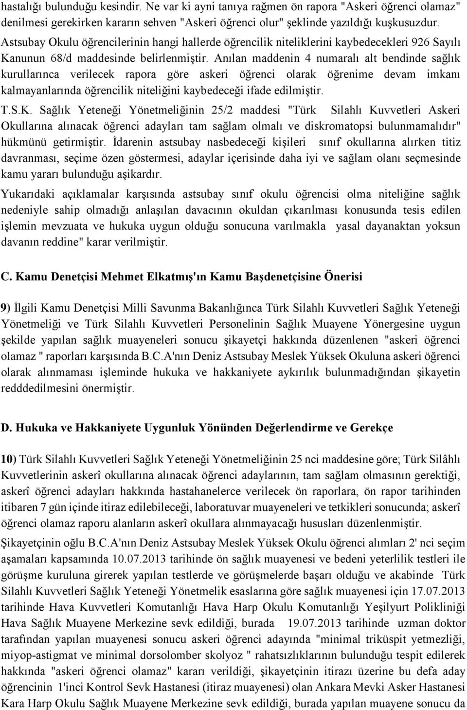 Anılan maddenin 4 numaralı alt bendinde sağlık kurullarınca verilecek rapora göre askeri öğrenci olarak öğrenime devam imkanı kalmayanlarında öğrencilik niteliğini kaybedeceği ifade edilmiştir. T.S.K.