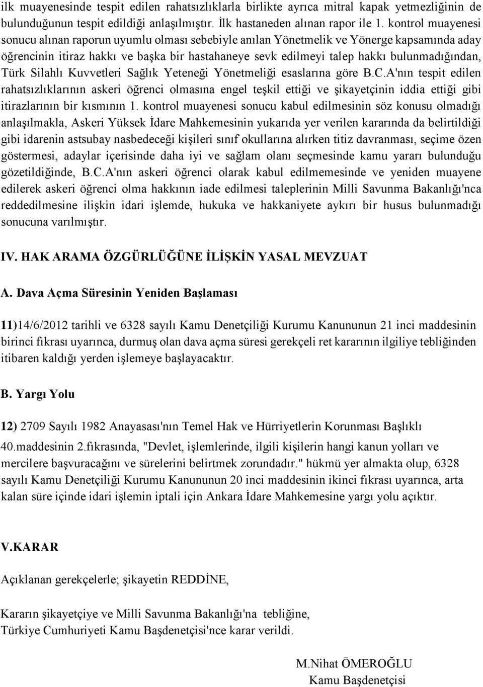 bulunmadığından, Türk Silahlı Kuvvetleri Sağlık Yeteneği Yönetmeliği esaslarına göre B.C.