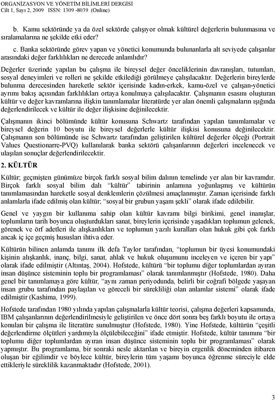 Değerler üzerinde yapılan bu çalışma ile bireysel değer önceliklerinin davranışları, tutumları, sosyal deneyimleri ve rolleri ne şekilde etkilediği görülmeye çalışılacaktır.