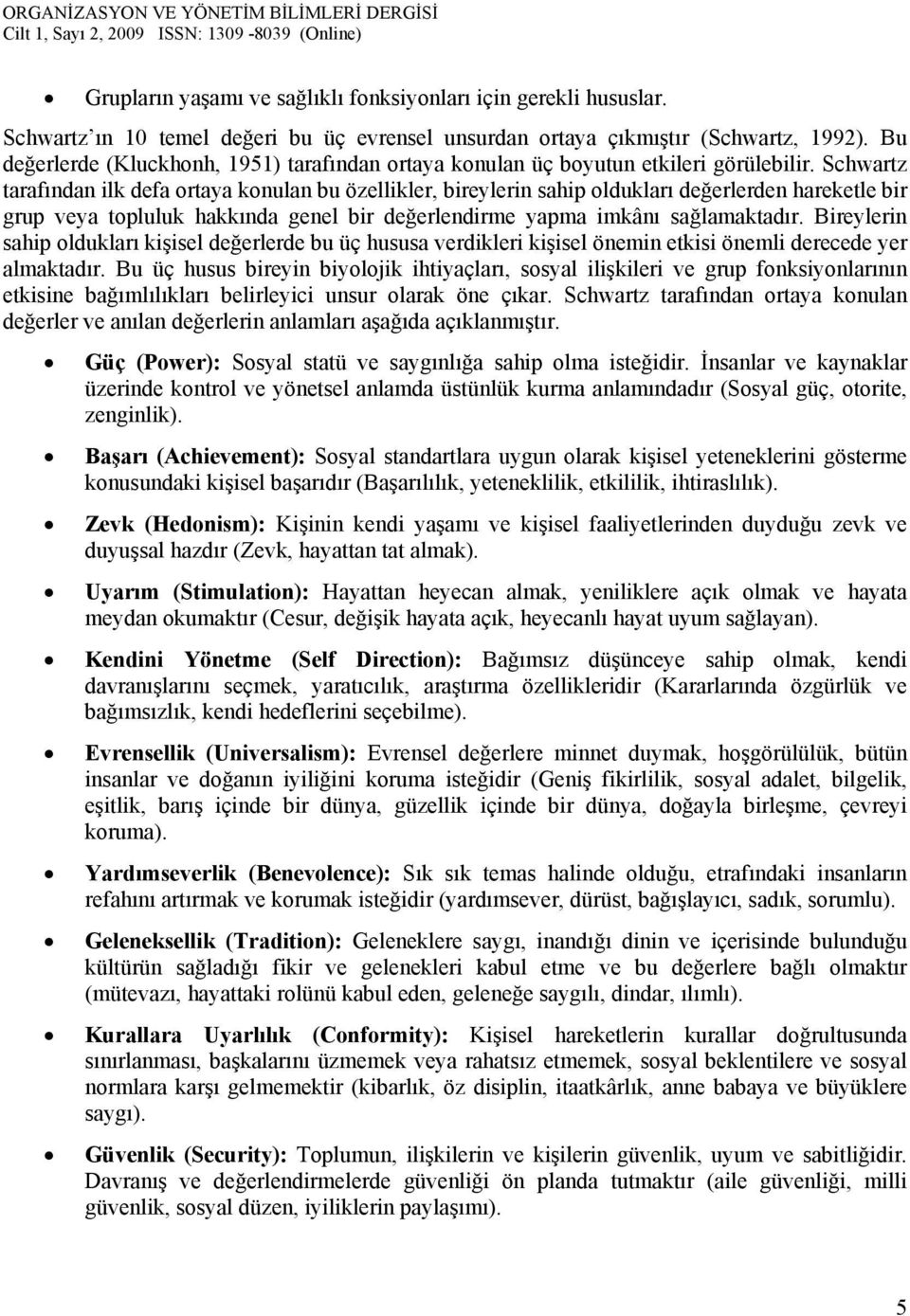 Schwartz tarafından ilk defa ortaya konulan bu özellikler, bireylerin sahip oldukları değerlerden hareketle bir grup veya topluluk hakkında genel bir değerlendirme yapma imkânı sağlamaktadır.