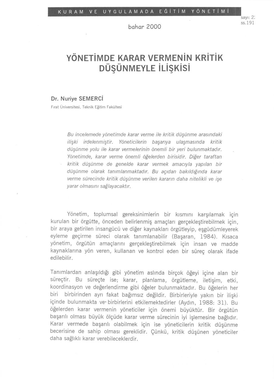 Yöneticilerin basanya ulasmasinda kritik düsünme yolu ile karar vermelerinin önemli bir yeri bulunmaktadif. Yönetimde, karar verme önemli ögelerden birisidir.