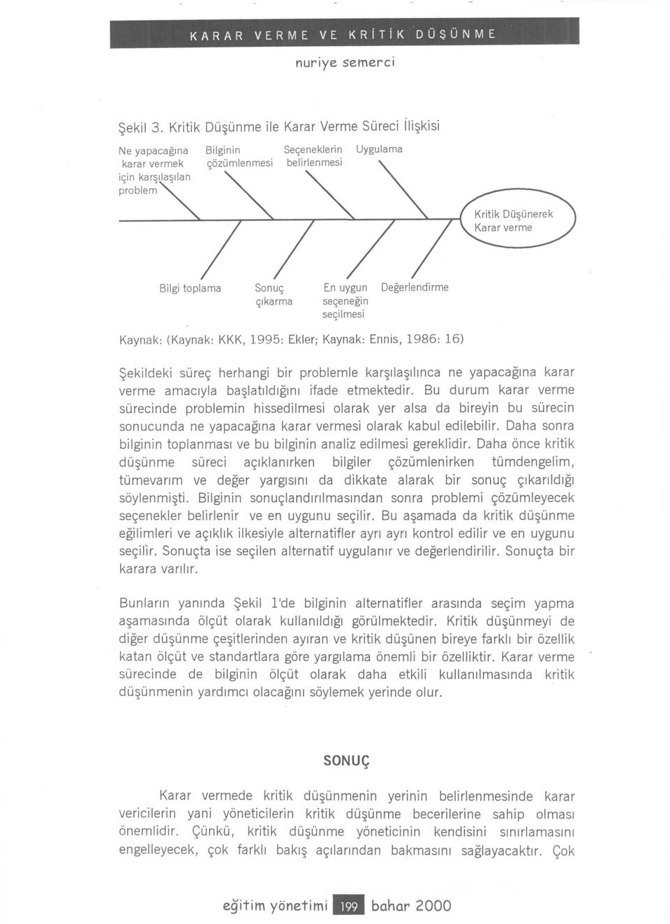 seçenegin seçilmesi Degerlendirme Kaynak: (Kaynak: KKK, 1995: Ekler; Kaynak: Ennis, 1986: 16) Sekildeki süreç herhangi bir problemle karsilasilinca ne yapacagina karar verme amaciyla baslatildigini