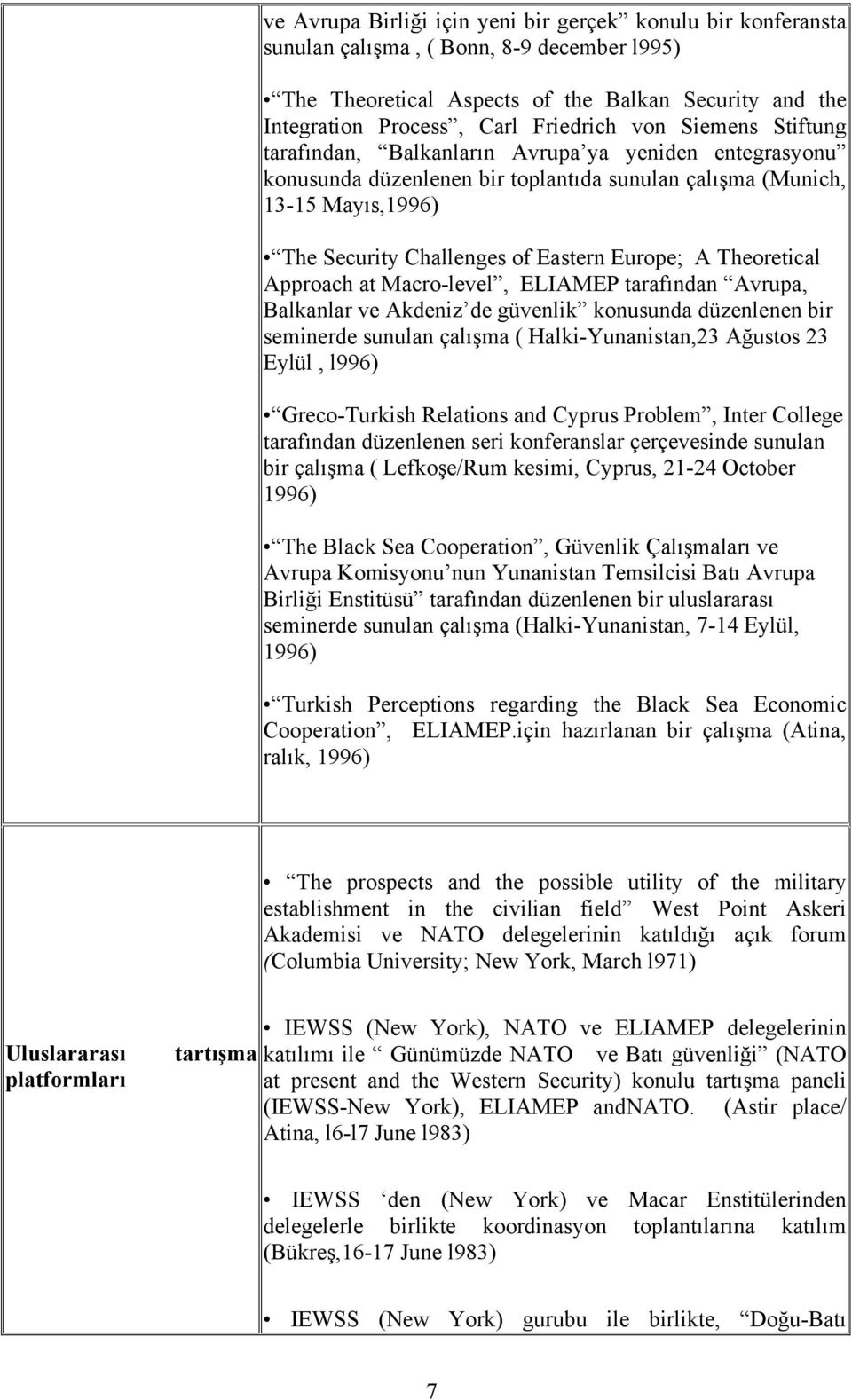 Theoretical Approach at Macro-level, ELIAMEP tarafından Avrupa, Balkanlar ve Akdeniz de güvenlik konusunda düzenlenen bir seminerde sunulan çalışma ( Halki-Yunanistan,23 Ağustos 23 Eylül, l996)