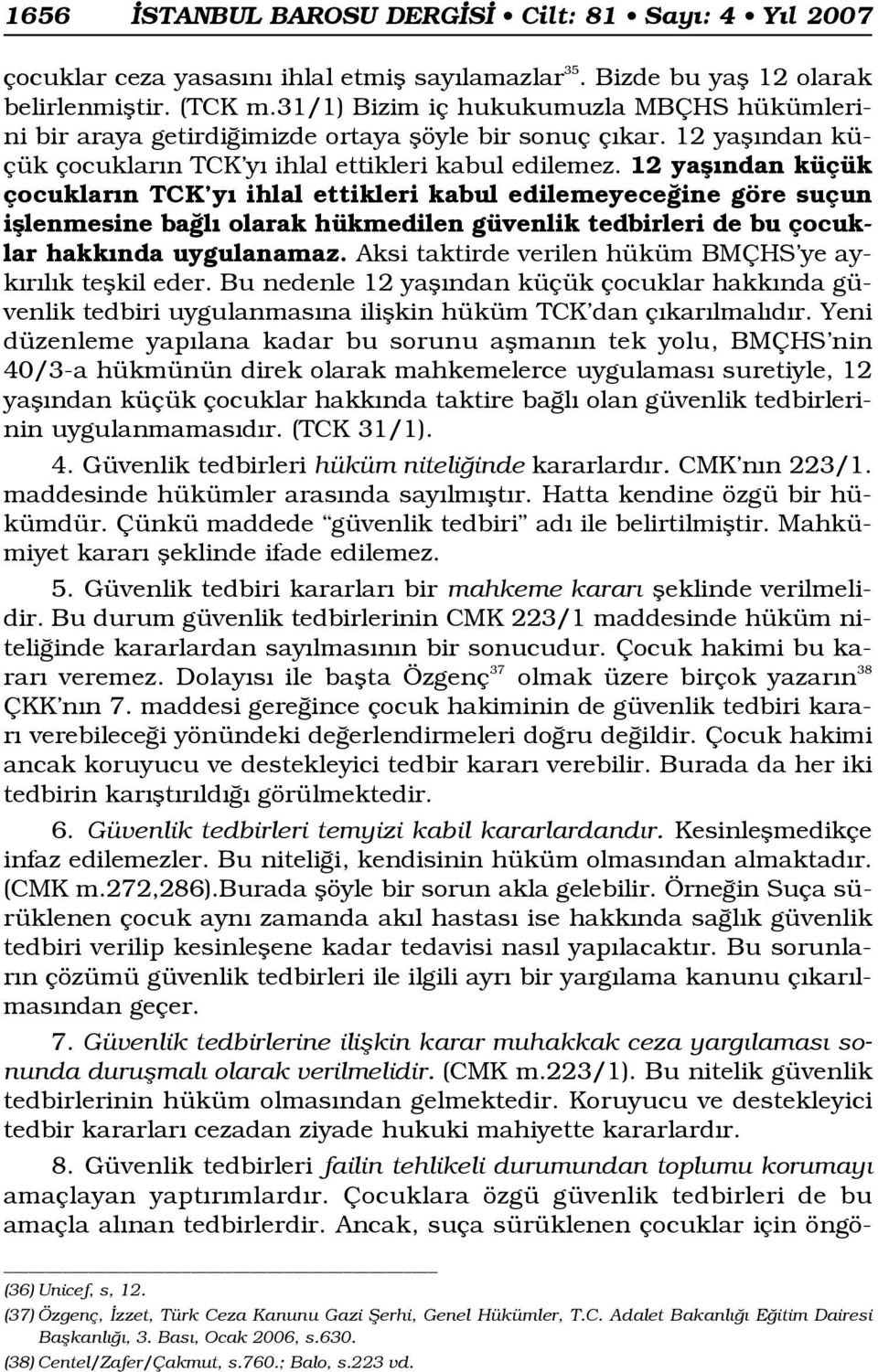 12 yafl ndan küçük çocuklar n TCK y ihlal ettikleri kabul edilemeyece ine göre suçun ifllenmesine ba l olarak hükmedilen güvenlik tedbirleri de bu çocuklar hakk nda uygulanamaz.