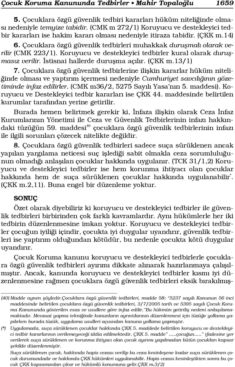 Koruyucu ve destekleyici tedbirler kural olarak d u r u flmas z verilir. stisnai hallerde duruflma aç l r. (ÇKK m.13/1) 7.