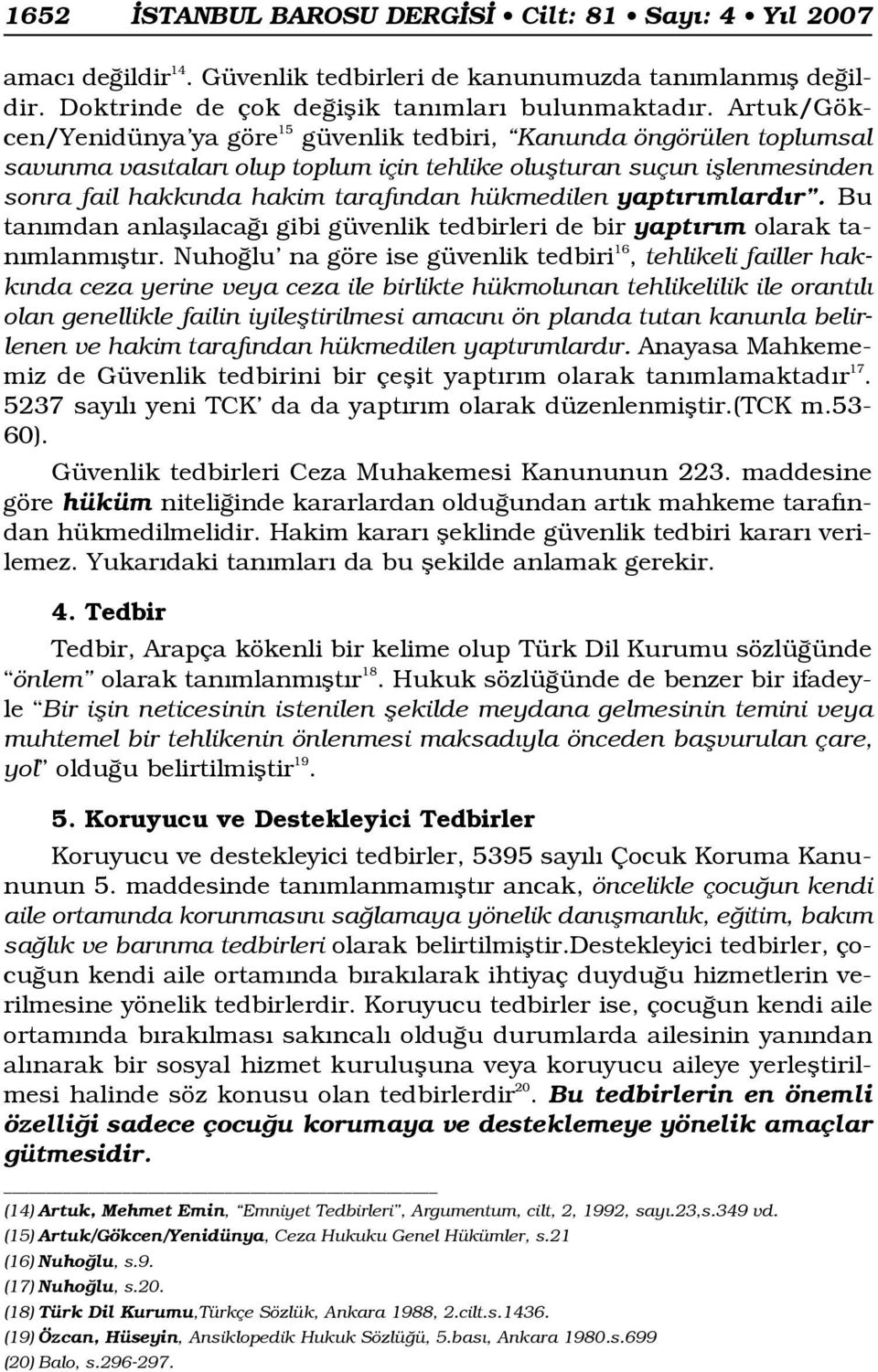 hükmedilen yapt r mlard r. Bu tan mdan anlafl laca gibi güvenlik tedbirleri de bir yapt r m olarak tan mlanm flt r.