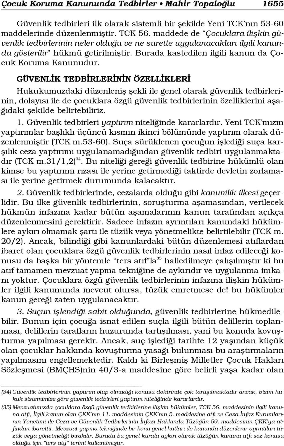 GÜVENL K TEDB RLER N N ÖZELL KLER Hukukumuzdaki düzenlenifl flekli ile genel olarak güvenlik tedbirlerinin, dolay s ile de çocuklara özgü güvenlik tedbirlerinin özelliklerini afla- daki flekilde