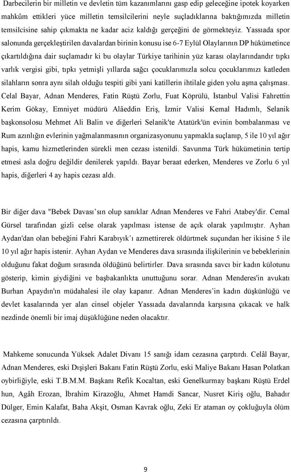 Yassıada spor salonunda gerçekleştirilen davalardan birinin konusu ise 6-7 Eylül Olaylarının DP hükümetince çıkartıldığına dair suçlamadır ki bu olaylar Türkiye tarihinin yüz karası olaylarındandır