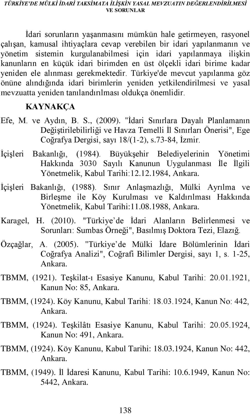 Türkiye'de mevcut yapılanma göz önüne alındığında idari birimlerin yeniden yetkilendirilmesi ve yasal mevzuatta yeniden tanılandırılması oldukça önemlidir. KAYNAKÇA Efe, M. ve Aydın, B. S., (2009).