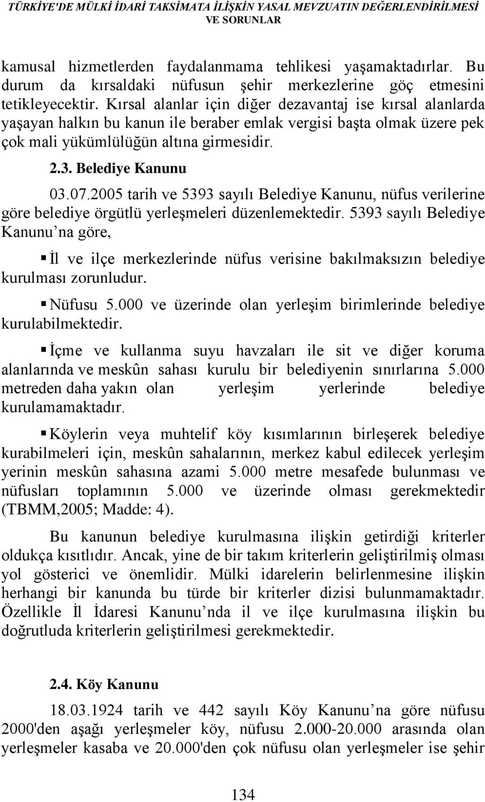 Kırsal alanlar için diğer dezavantaj ise kırsal alanlarda yaşayan halkın bu kanun ile beraber emlak vergisi başta olmak üzere pek çok mali yükümlülüğün altına girmesidir. 2.3. Belediye Kanunu 03.07.