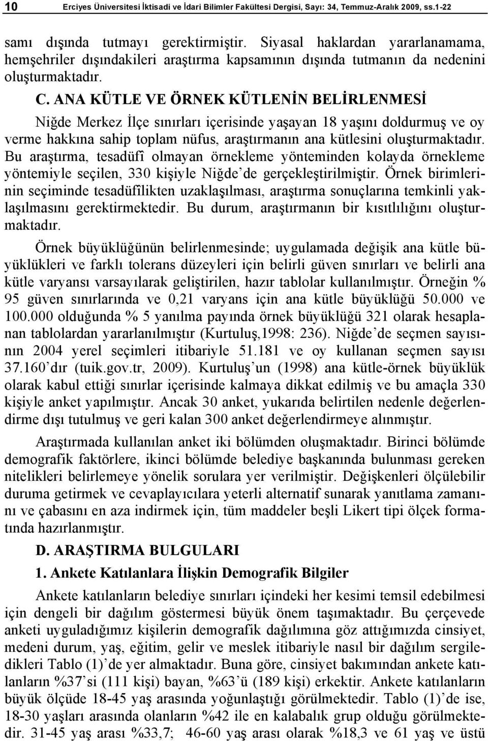 ANA KÜTLE VE ÖRNEK KÜTLEN N BEL RLENMES Ni de Merkez lçe s n rlar içerisinde ya ayan 18 ya n doldurmu ve oy verme hakk na sahip toplam nüfus, ara t rman n ana kütlesini olu turmaktad r.