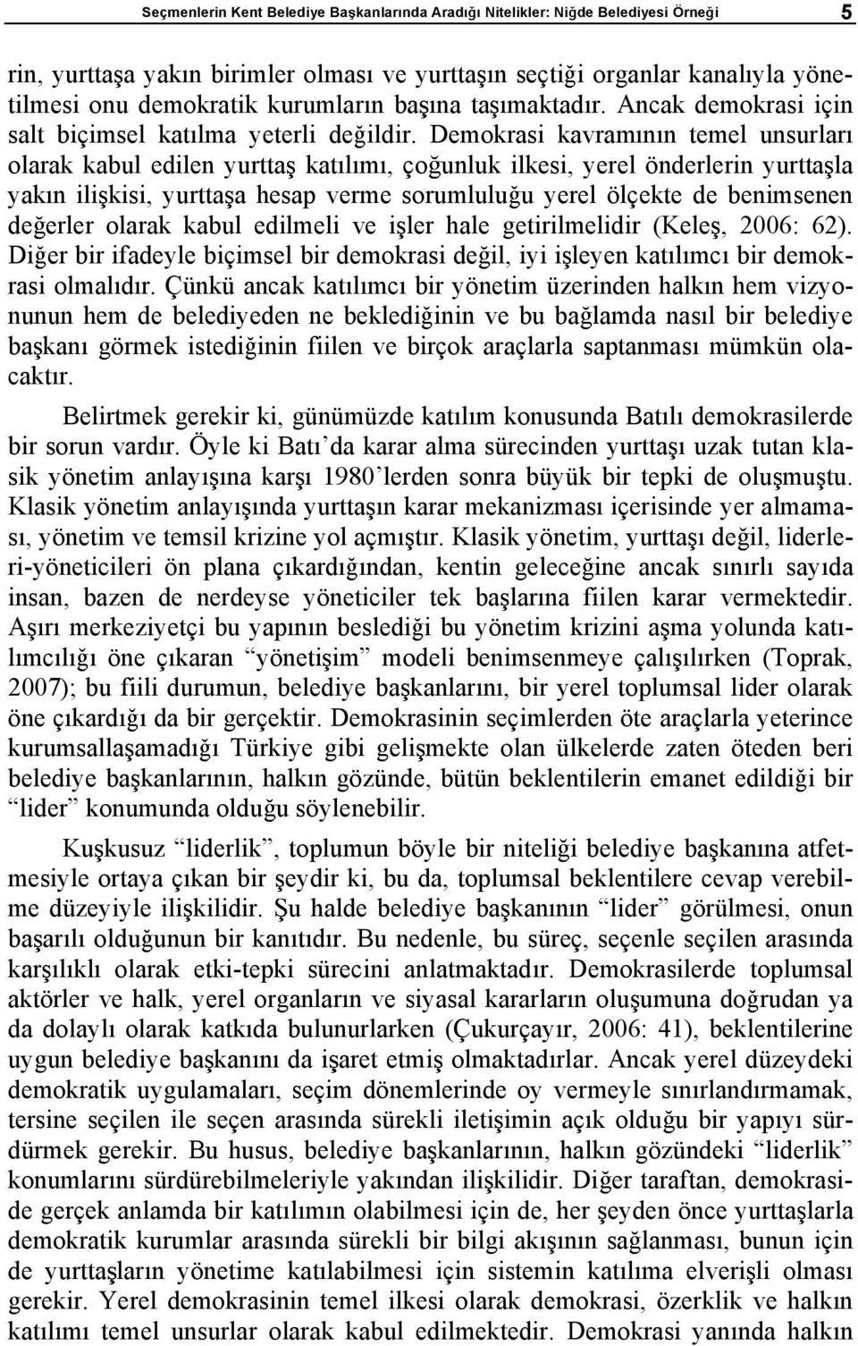 Demokrasi kavram n n temel unsurlar olarak kabul edilen yurtta kat l m, ço unluk ilkesi, yerel önderlerin yurtta la yak n ili kisi, yurtta a hesap verme sorumlulu u yerel ölçekte de benimsenen de