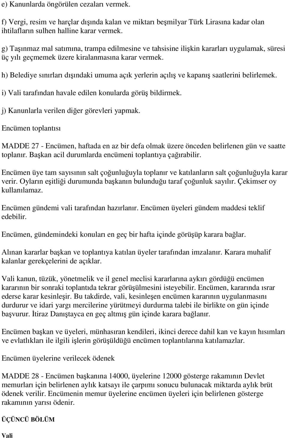 h) Belediye sınırları dışındaki umuma açık yerlerin açılış ve kapanış saatlerini belirlemek. i) Vali tarafından havale edilen konularda görüş bildirmek. j) Kanunlarla verilen diğer görevleri yapmak.