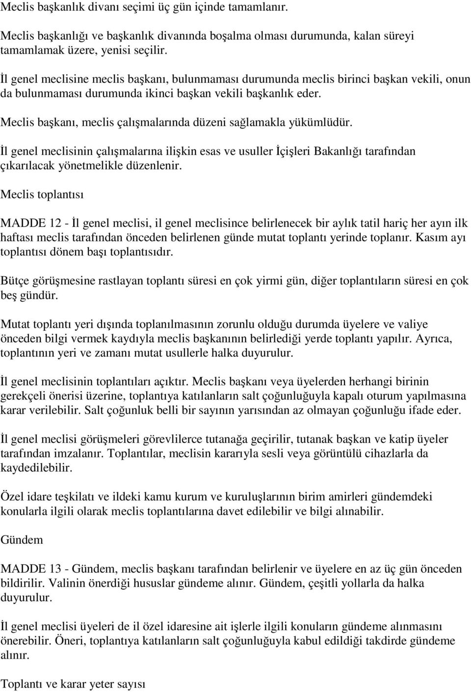 Meclis başkanı, meclis çalışmalarında düzeni sağlamakla yükümlüdür. İl genel meclisinin çalışmalarına ilişkin esas ve usuller İçişleri Bakanlığı tarafından çıkarılacak yönetmelikle düzenlenir.