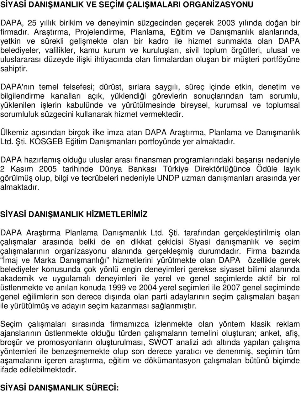 sivil toplum örgütleri, ulusal ve uluslararası düzeyde ilişki ihtiyacında olan firmalardan oluşan bir müşteri portföyüne sahiptir.