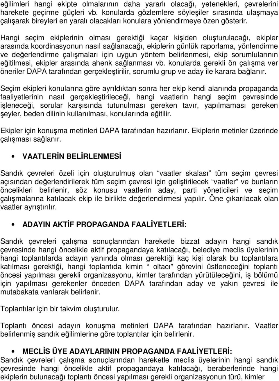 Hangi seçim ekiplerinin olması gerektiği kaçar kişiden oluşturulacağı, ekipler arasında koordinasyonun nasıl sağlanacağı, ekiplerin günlük raporlama, yönlendirme ve değerlendirme çalışmaları için