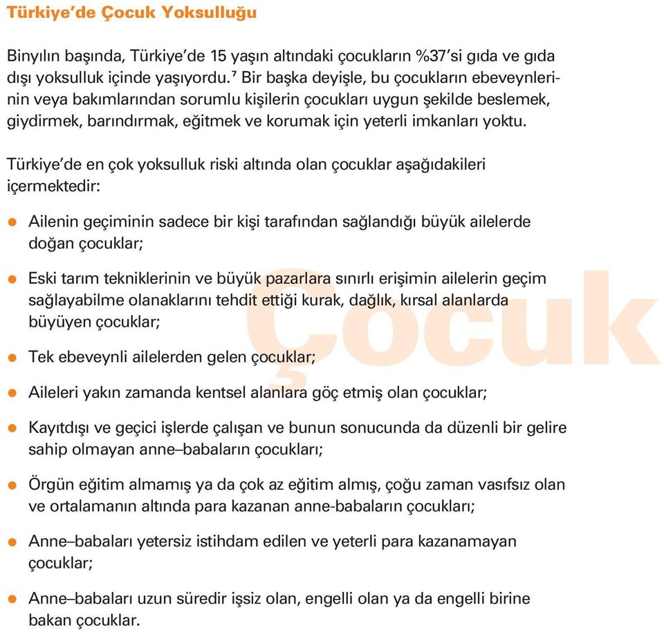 Türkiye de en çok yoksulluk riski alt nda olan çocuklar afla dakileri içermektedir: Ailenin geçiminin sadece bir kifli taraf ndan sa land büyük ailelerde do an çocuklar; Çocuk Tek ebeveynli