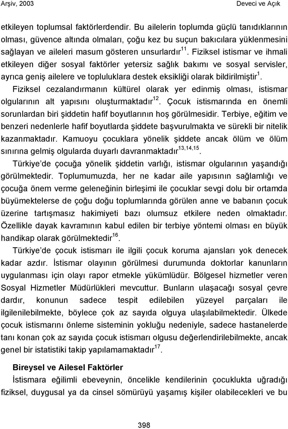 Fiziksel istismar ve ihmali etkileyen diğer sosyal faktörler yetersiz sağlık bakımı ve sosyal servisler, ayrıca geniş ailelere ve topluluklara destek eksikliği olarak bildirilmiştir 1.