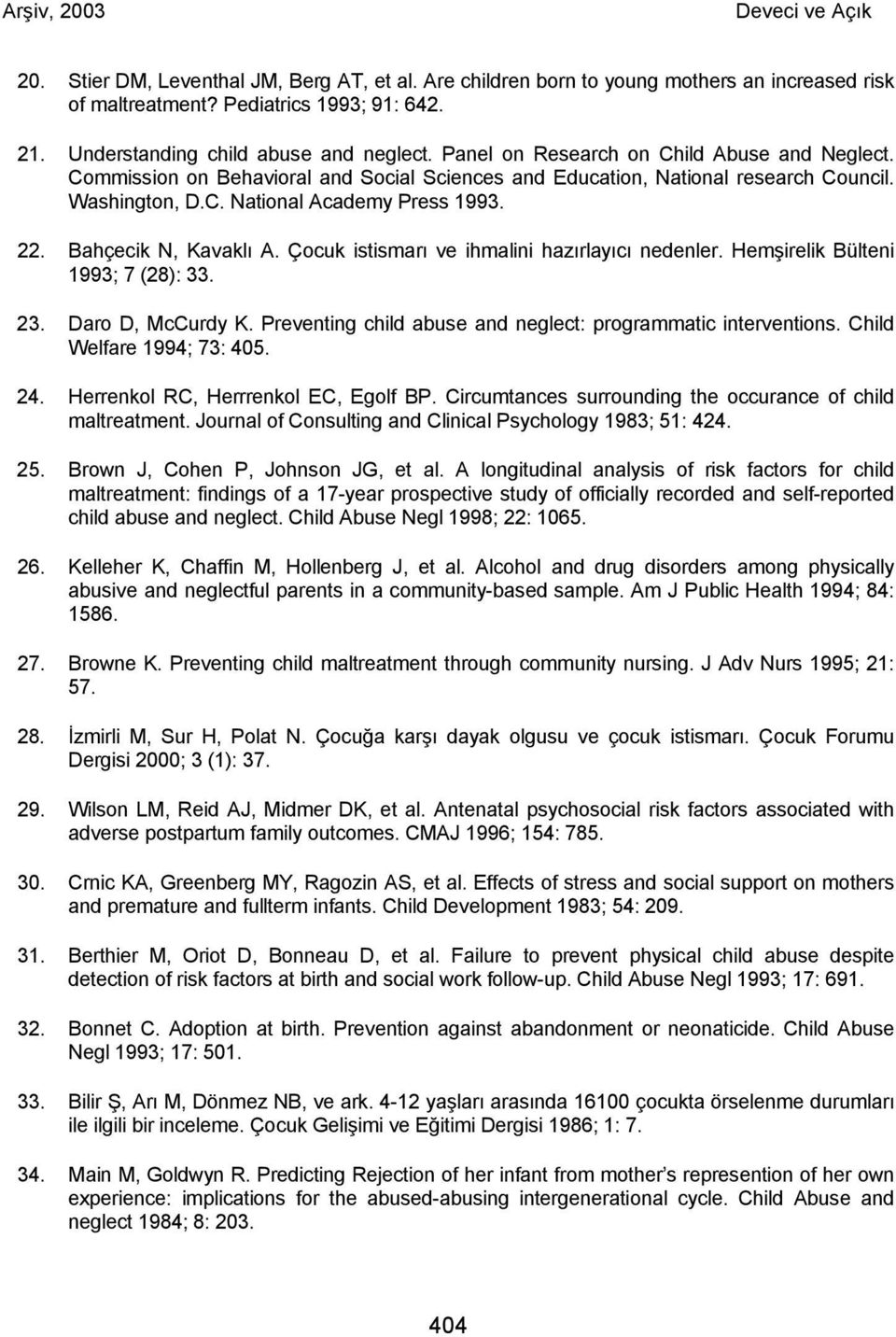 Bahçecik N, Kavaklı A. Çocuk istismarı ve ihmalini hazırlayıcı nedenler. Hemşirelik Bülteni 1993; 7 (28): 33. 23. Daro D, McCurdy K. Preventing child abuse and neglect: programmatic interventions.