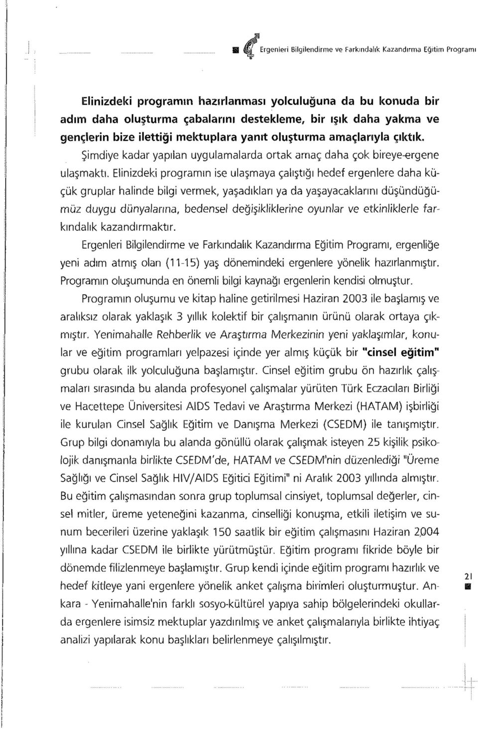 Elinizdeki programın ise ulaşmaya çalıştığı hedef ergenlere daha küçük gruplar halinde bilgi vermek, yaşadıkları ya da yaşayacaklarını düşündüğümüz duygu dünyalarına, bedensel değişikliklerine