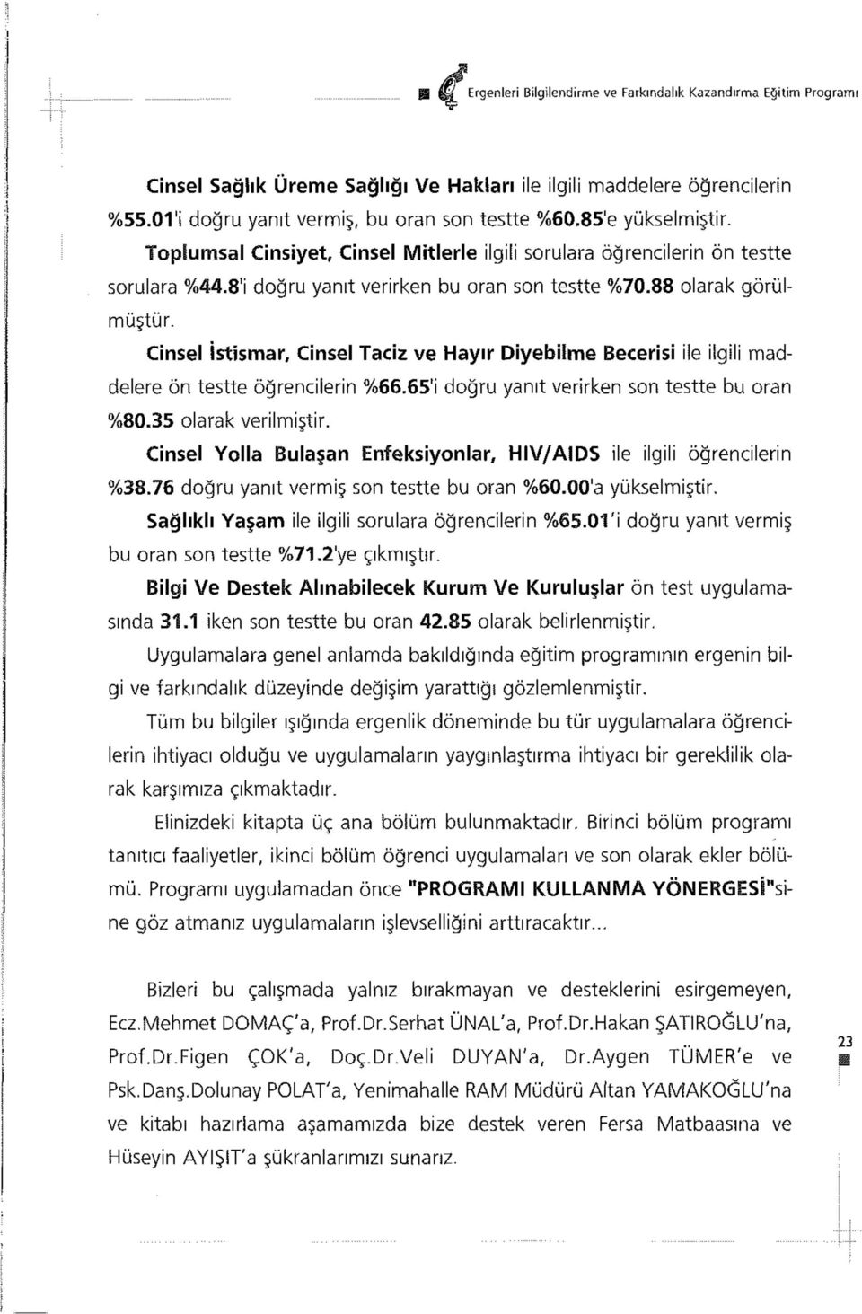 Cinsel İstismar, Cinsel Taciz ve Hayır Diyebilme Becerisi ile ilgili maddelere ön testte öğrencilerin %66.65'i doğru yanıt verirken son testte bu oran %80.35 olarak verilmiştir.