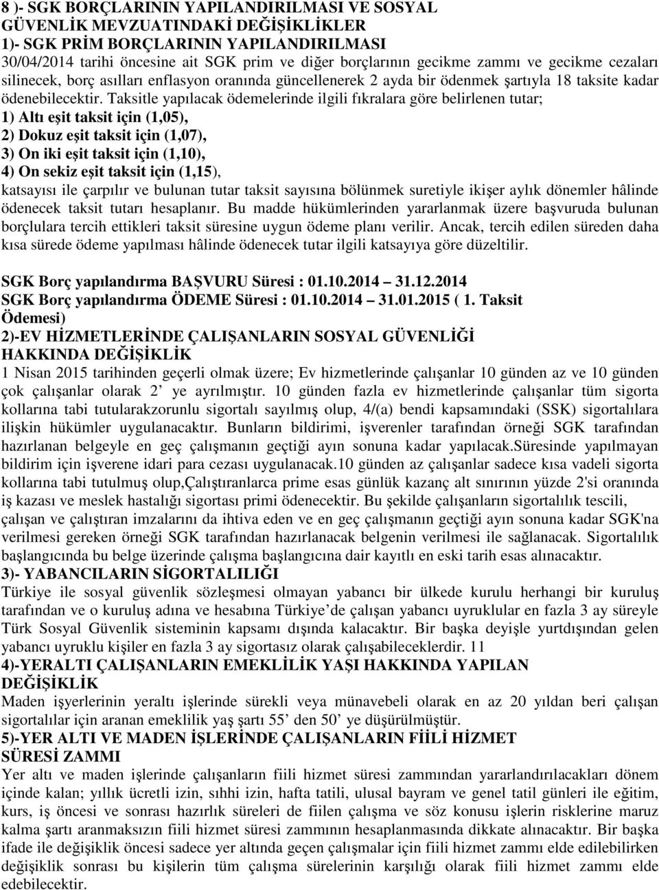 Taksitle yapılacak ödemelerinde ilgili fıkralara göre belirlenen tutar; 1) Altı eşit taksit için (1,05), 2) Dokuz eşit taksit için (1,07), 3) On iki eşit taksit için (1,10), 4) On sekiz eşit taksit