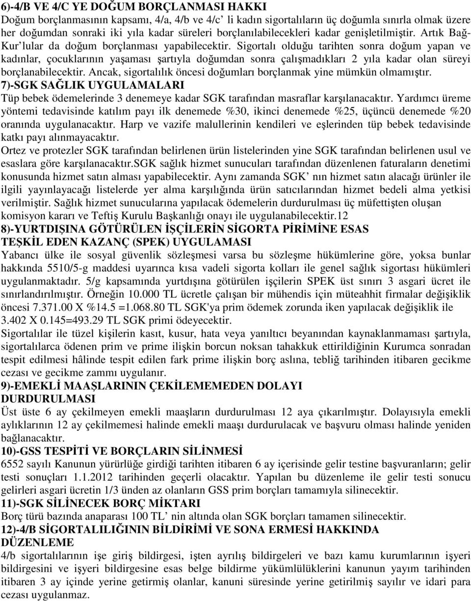 Sigortalı olduğu tarihten sonra doğum yapan ve kadınlar, çocuklarının yaşaması şartıyla doğumdan sonra çalışmadıkları 2 yıla kadar olan süreyi borçlanabilecektir.