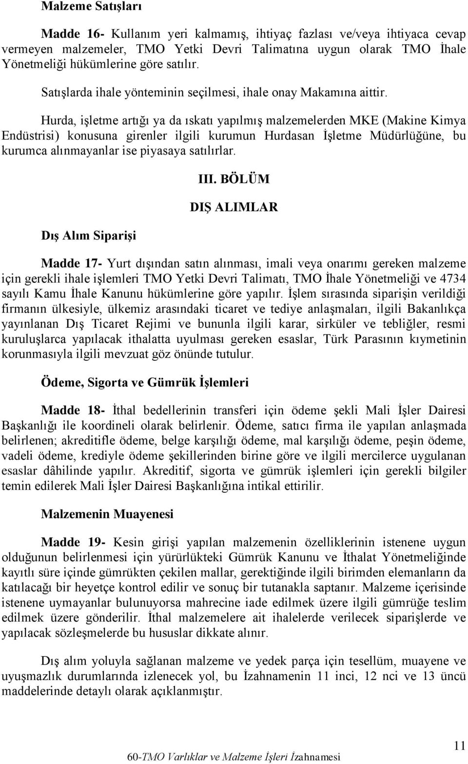 Hurda, işletme artığı ya da ıskatı yapılmış malzemelerden MKE (Makine Kimya Endüstrisi) konusuna girenler ilgili kurumun Hurdasan İşletme Müdürlüğüne, bu kurumca alınmayanlar ise piyasaya satılırlar.