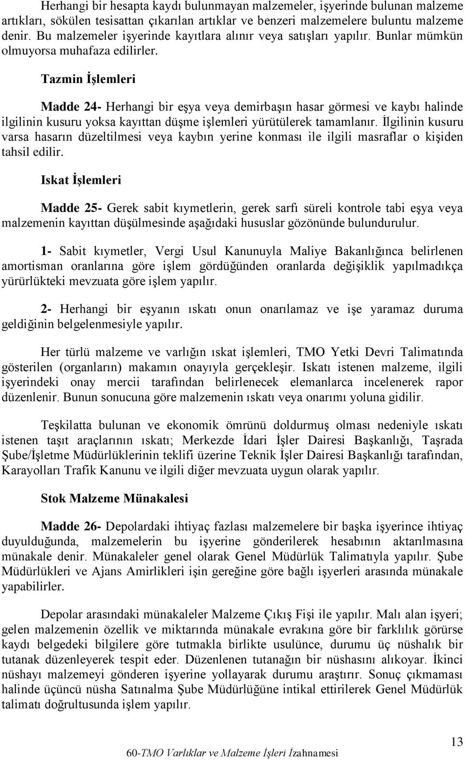 Tazmin ĠĢlemleri Madde 24- Herhangi bir eşya veya demirbaşın hasar görmesi ve kaybı halinde ilgilinin kusuru yoksa kayıttan düşme işlemleri yürütülerek tamamlanır.