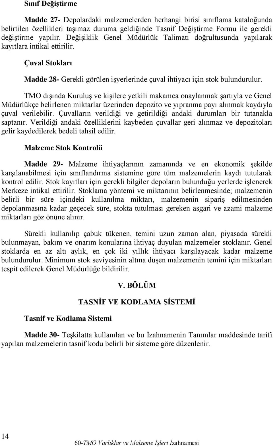 TMO dışında Kuruluş ve kişilere yetkili makamca onaylanmak şartıyla ve Genel Müdürlükçe belirlenen miktarlar üzerinden depozito ve yıpranma payı alınmak kaydıyla çuval verilebilir.