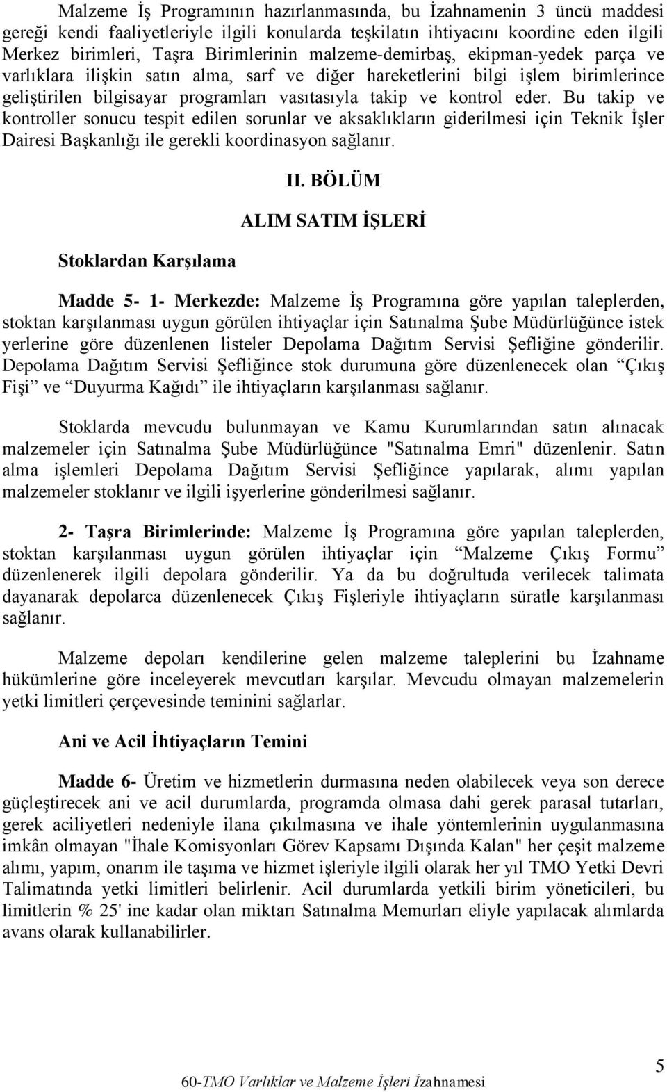 Bu takip ve kontroller sonucu tespit edilen sorunlar ve aksaklıkların giderilmesi için Teknik İşler Dairesi Başkanlığı ile gerekli koordinasyon sağlanır. Stoklardan KarĢılama II.